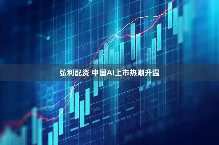 弘利配资 中国AI上市热潮升温
